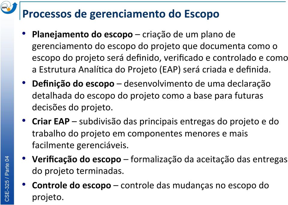 Definição do escopo desenvolvimento de uma declaração detalhada do escopo do projeto como a base para futuras decisões do projeto.