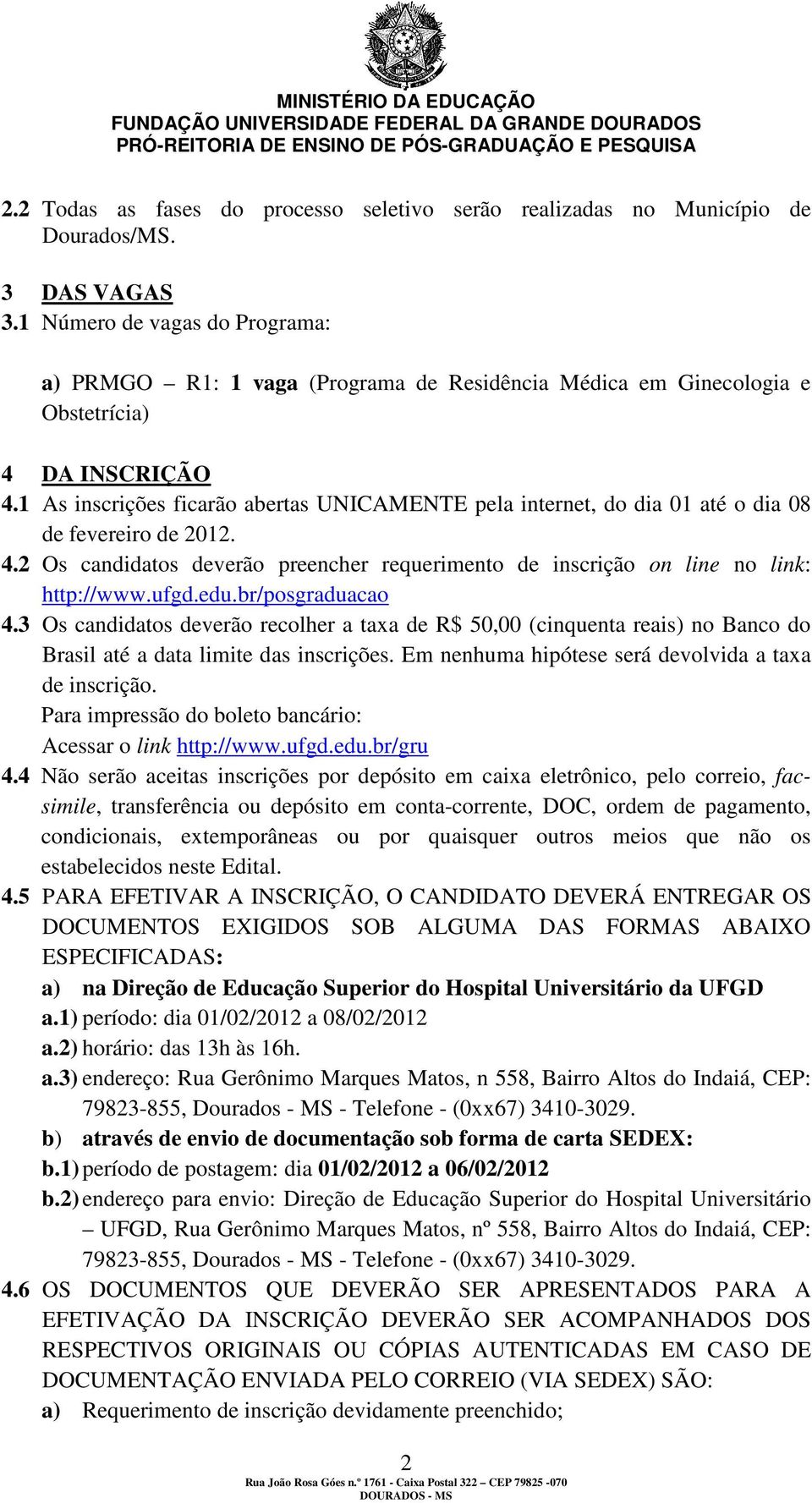 1 As inscrições ficarão abertas UNICAMENTE pela internet, do dia 01 até o dia 08 de fevereiro de 2012. 4.2 Os candidatos deverão preencher requerimento de inscrição on line no link: http://www.ufgd.