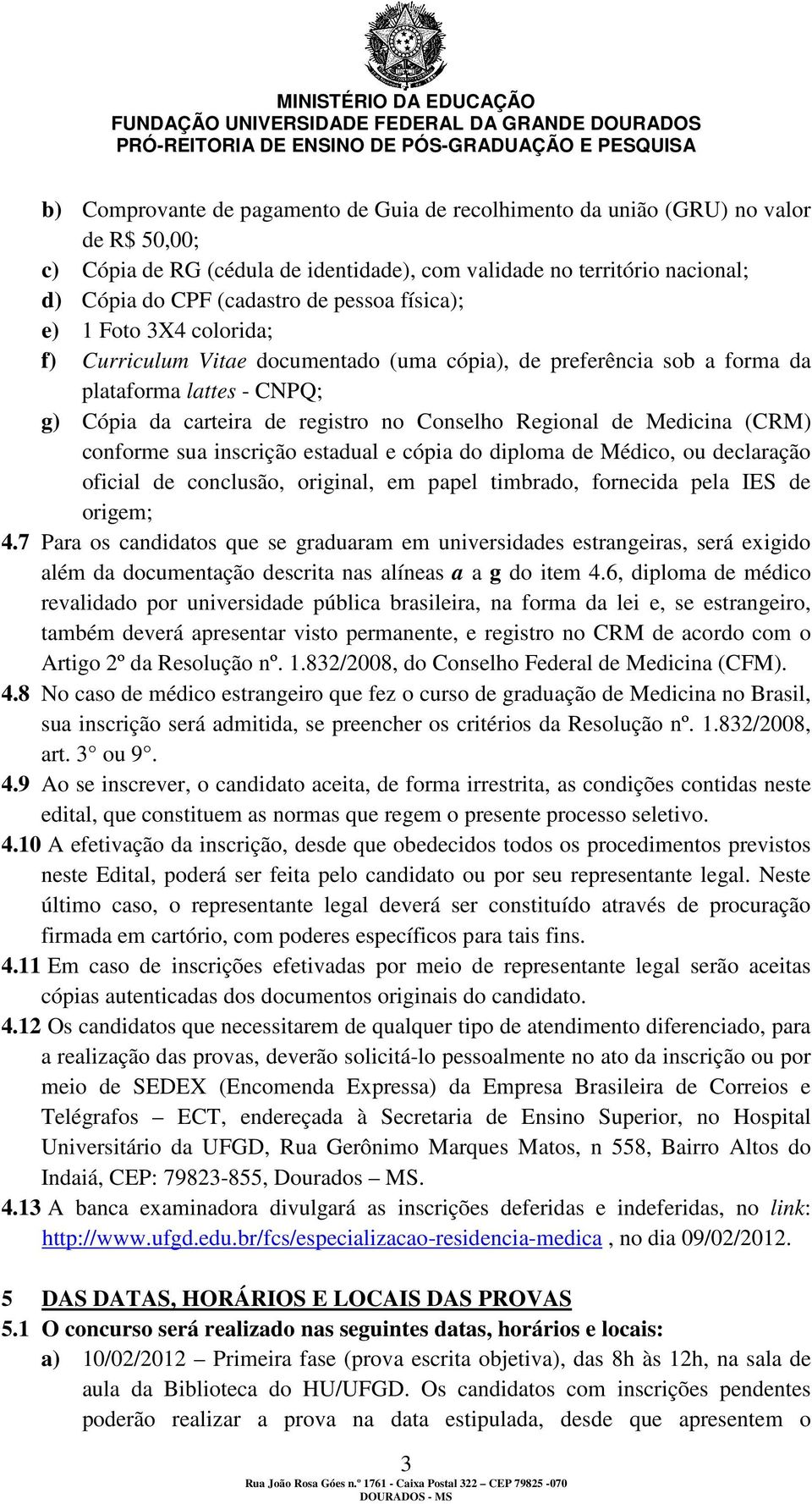 Medicina (CRM) conforme sua inscrição estadual e cópia do diploma de Médico, ou declaração oficial de conclusão, original, em papel timbrado, fornecida pela IES de origem; 4.