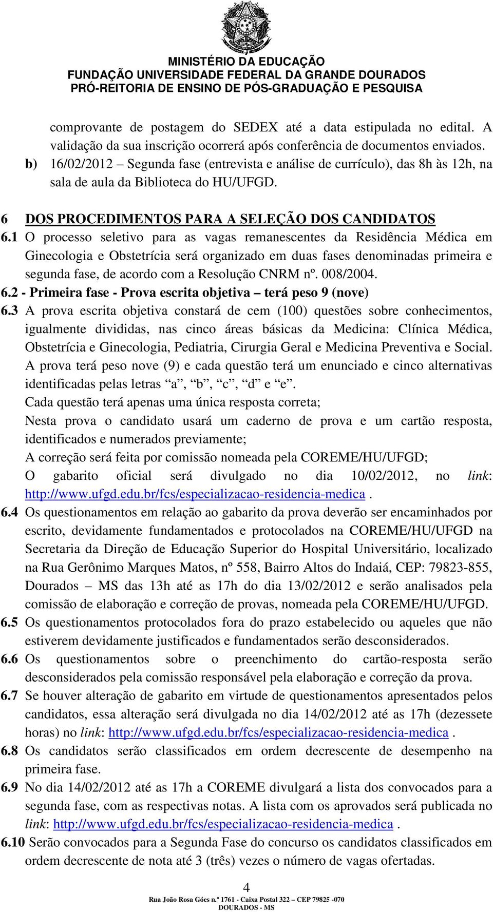 1 O processo seletivo para as vagas remanescentes da Residência Médica em Ginecologia e Obstetrícia será organizado em duas fases denominadas primeira e segunda fase, de acordo com a Resolução CNRM