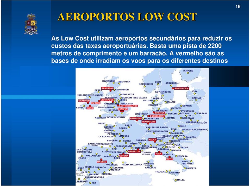 Basta uma pista de 2200 metros de comprimento e um barracão.