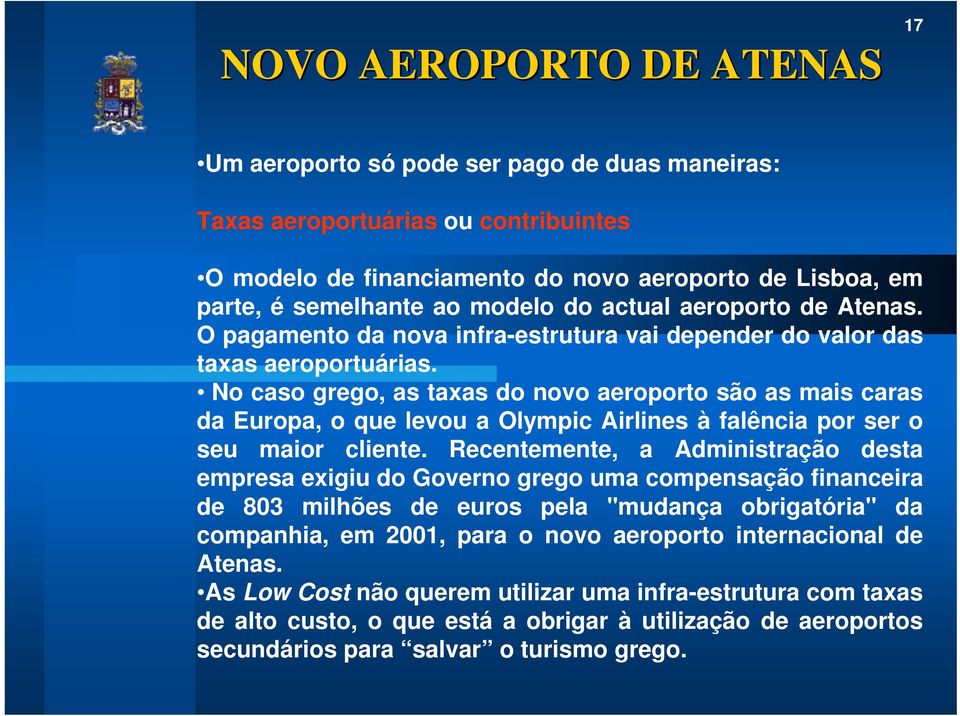 No caso grego, as taxas do novo aeroporto são as mais caras da Europa, o que levou a Olympic Airlines à falência por ser o seu maior cliente.