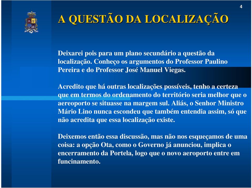 Acredito que há outras localizações possíveis, tenho a certeza que em termos do ordenamento do território seria melhor que o aereoporto se situasse na margem sul.