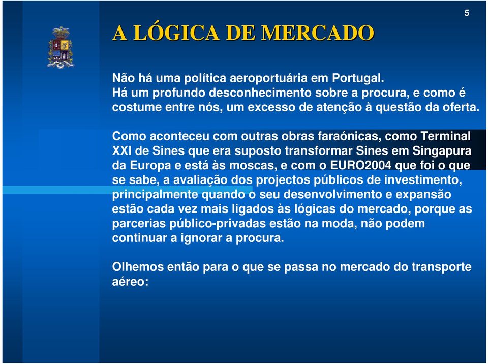 Como aconteceu com outras obras faraónicas, como Terminal XXI de Sines que era suposto transformar Sines em Singapura da Europa e está às moscas, e com o EURO2004 que foi o