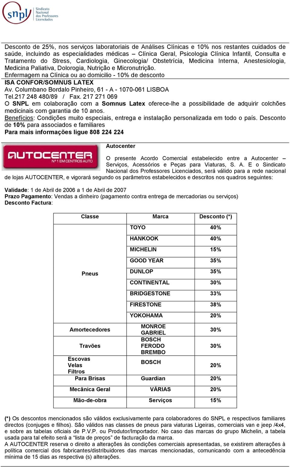 Enfermagem na Clínica ou ao domicilio - 10% de desconto ISA CONFOR/SOMNUS LATEX Av. Columbano Bordalo Pinheiro, 61 - A - 1070-061 LISBOA Tel.217 248 480/89 / Fax.