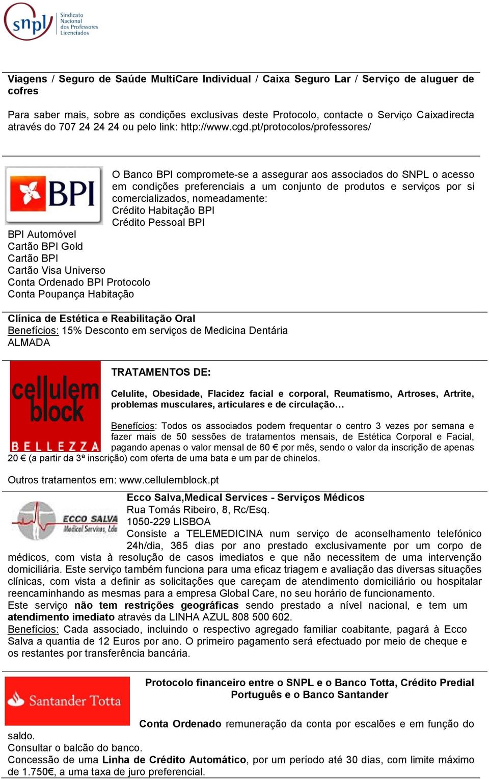 pt/protocolos/professores/ O Banco BPI compromete-se a assegurar aos associados do SNPL o acesso em condições preferenciais a um conjunto de produtos e serviços por si comercializados, nomeadamente: