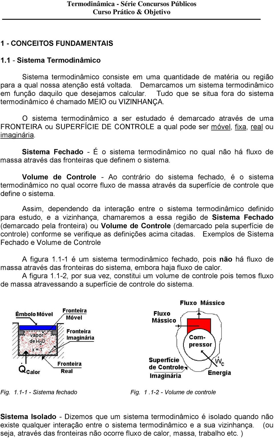 O sistema termodinâmico a ser estudado é demarcado através de uma FRONTEIRA ou SUPERFÍCIE DE CONTROLE a qual pode ser móvel, fixa, real ou imaginária.