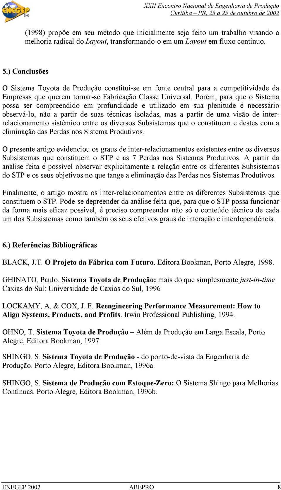 Porém, para que o Sistema possa ser compreendido em profundidade e utilizado em sua plenitude é necessário observá-lo, não a partir de suas técnicas isoladas, mas a partir de uma visão de