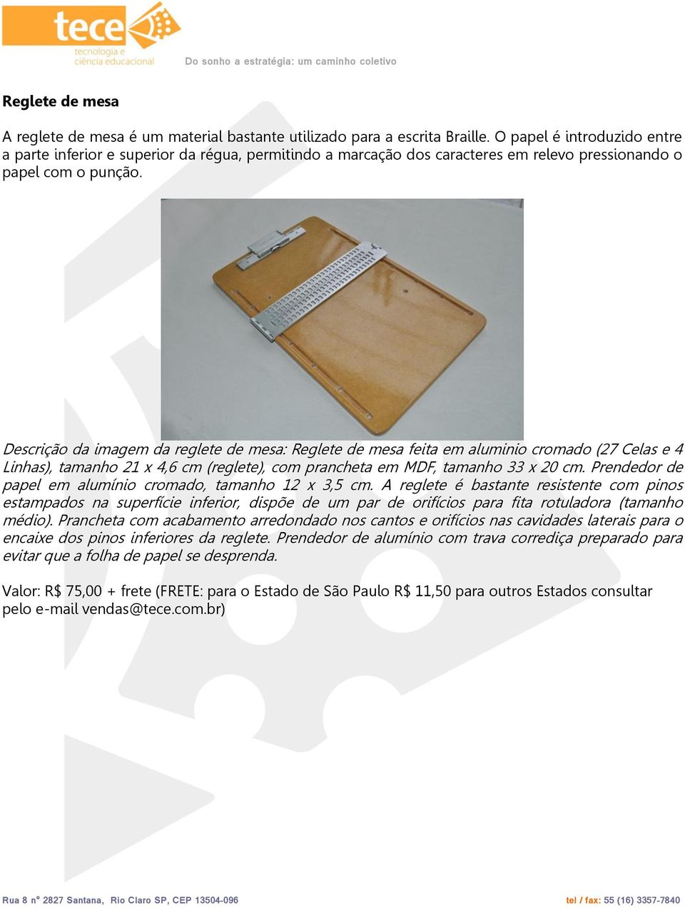 Descrição da imagem da reglete de mesa: Reglete de mesa feita em aluminio cromado (27 Celas e 4 Linhas), tamanho 21 x 4,6 cm (reglete), com prancheta em MDF, tamanho 33 x 20 cm.