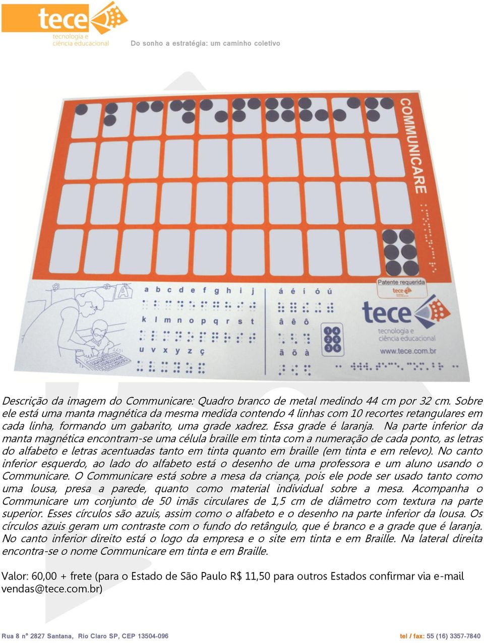 Na parte inferior da manta magnética encontram-se uma célula braille em tinta com a numeração de cada ponto, as letras do alfabeto e letras acentuadas tanto em tinta quanto em braille (em tinta e em