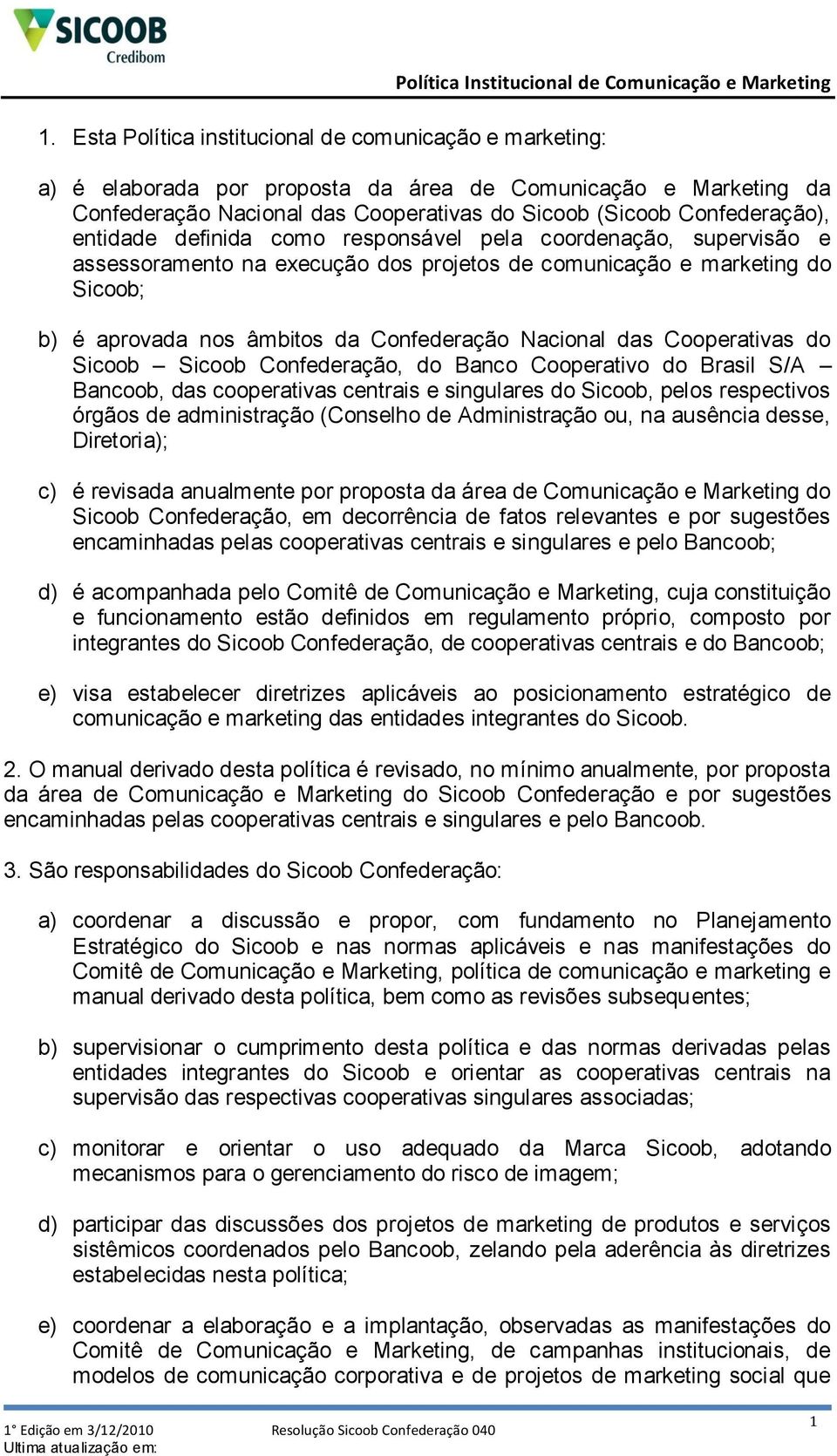 aprovada nos âmbitos da Confederação Nacional das Cooperativas do Sicoob Sicoob Confederação, do Banco Cooperativo do Brasil S/A Bancoob, das cooperativas centrais e singulares do Sicoob, pelos