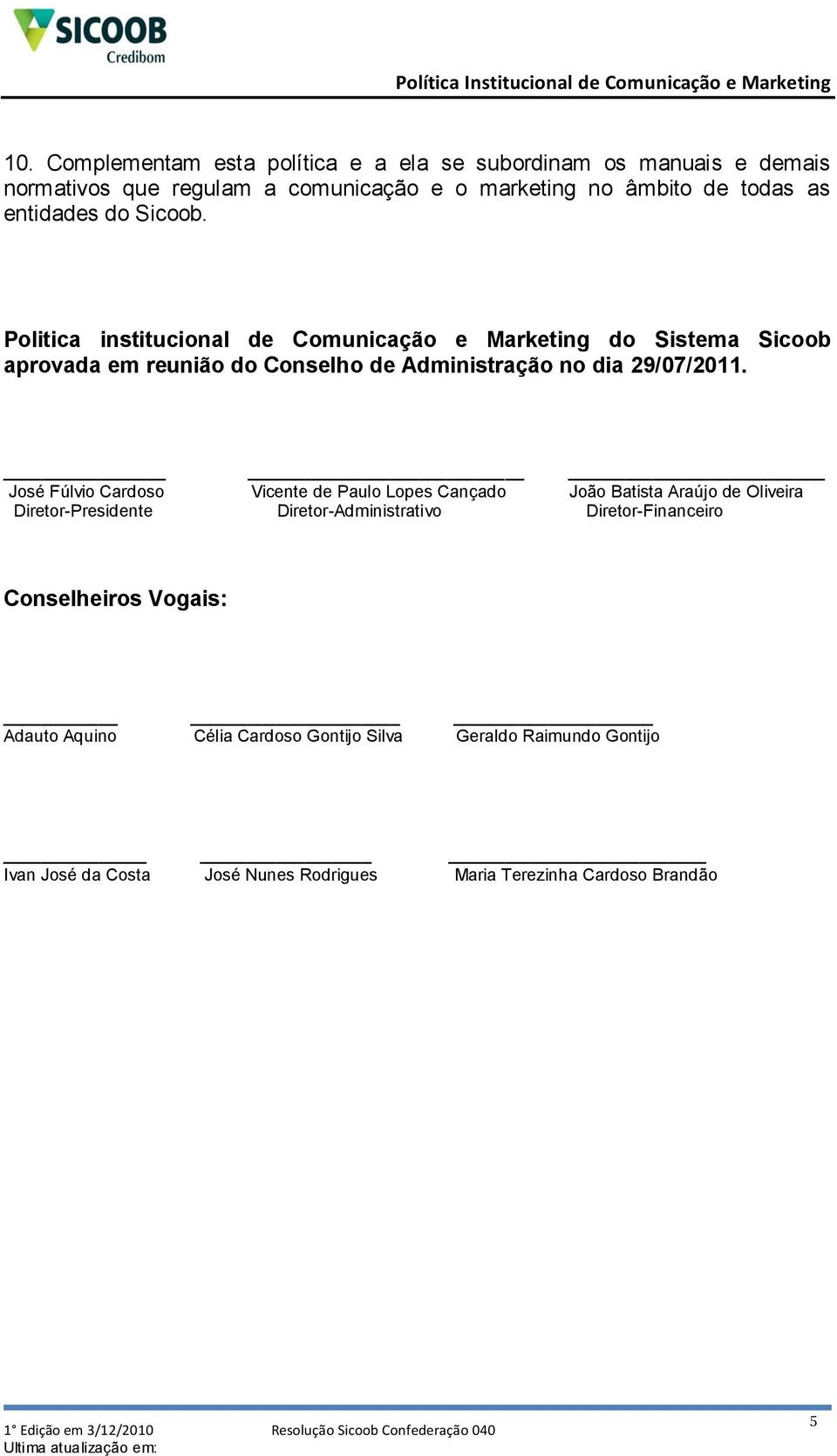 Politica institucional de Comunicação e Marketing do Sistema Sicoob aprovada em reunião do Conselho de Administração no dia 29/07/2011.