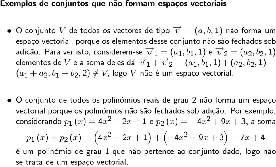 Para ver isto, considerem-se v 1 =(a 1,b 1, 1) e v 2 =(a 2,b 2, 1) elementos de V easomadelesdá v 1 + v 2 =(a 1,b 1, 1) + (a 2,b 2, 1) = (a 1 + a 2,b 1 + b 2, 2) / V, logo V não é um espaço