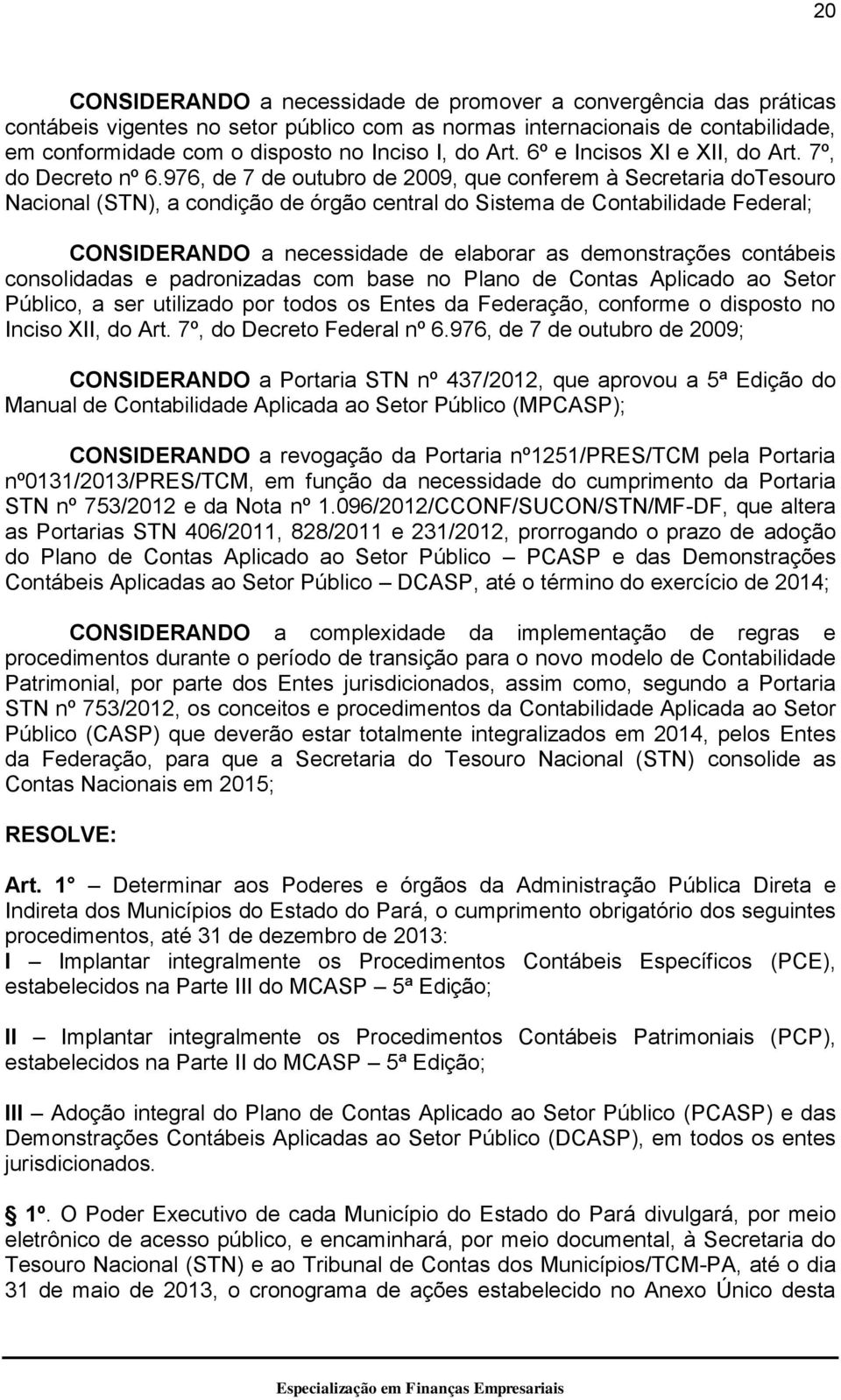 976, de 7 de outubro de 2009, que conferem à Secretaria dotesouro Nacional (STN), a condição de órgão central do Sistema de Contabilidade Federal; CONSIDERANDO a necessidade de elaborar as