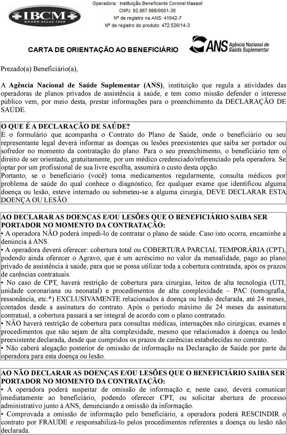 É o formulário que acompanha o Contrato do Plano de Saúde, onde o beneficiário ou seu representante legal deverá informar as doenças ou lesões preexistentes que saiba ser portador ou sofredor no