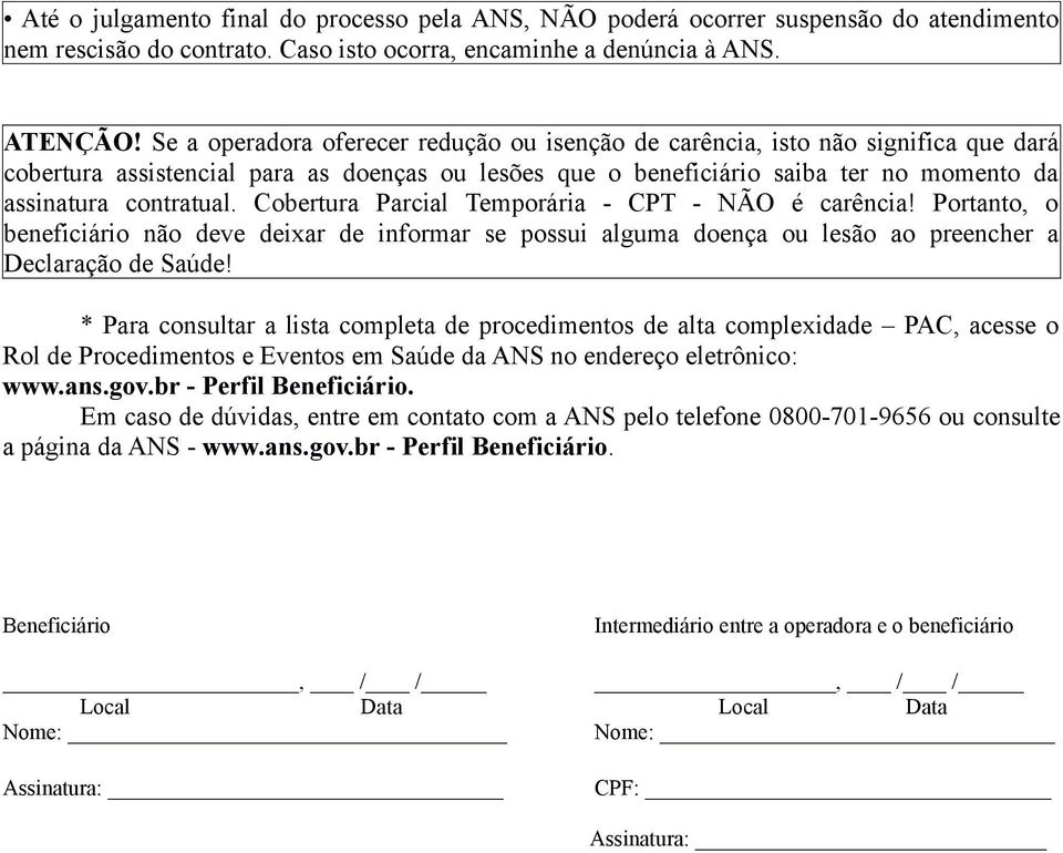 Cobertura Parcial Temporária - CPT - NÃO é carência! Portanto, o beneficiário não deve deixar de informar se possui alguma doença ou lesão ao preencher a Declaração de Saúde!