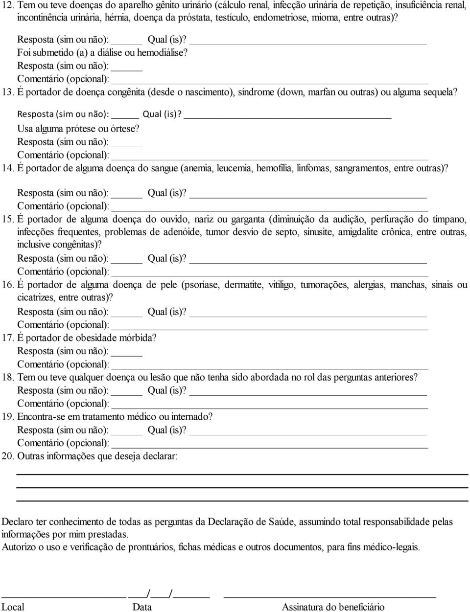 Usa alguma prótese ou órtese? 14. É portador de alguma doença do sangue (anemia, leucemia, hemofilia, linfomas, sangramentos, entre outras)? 15.