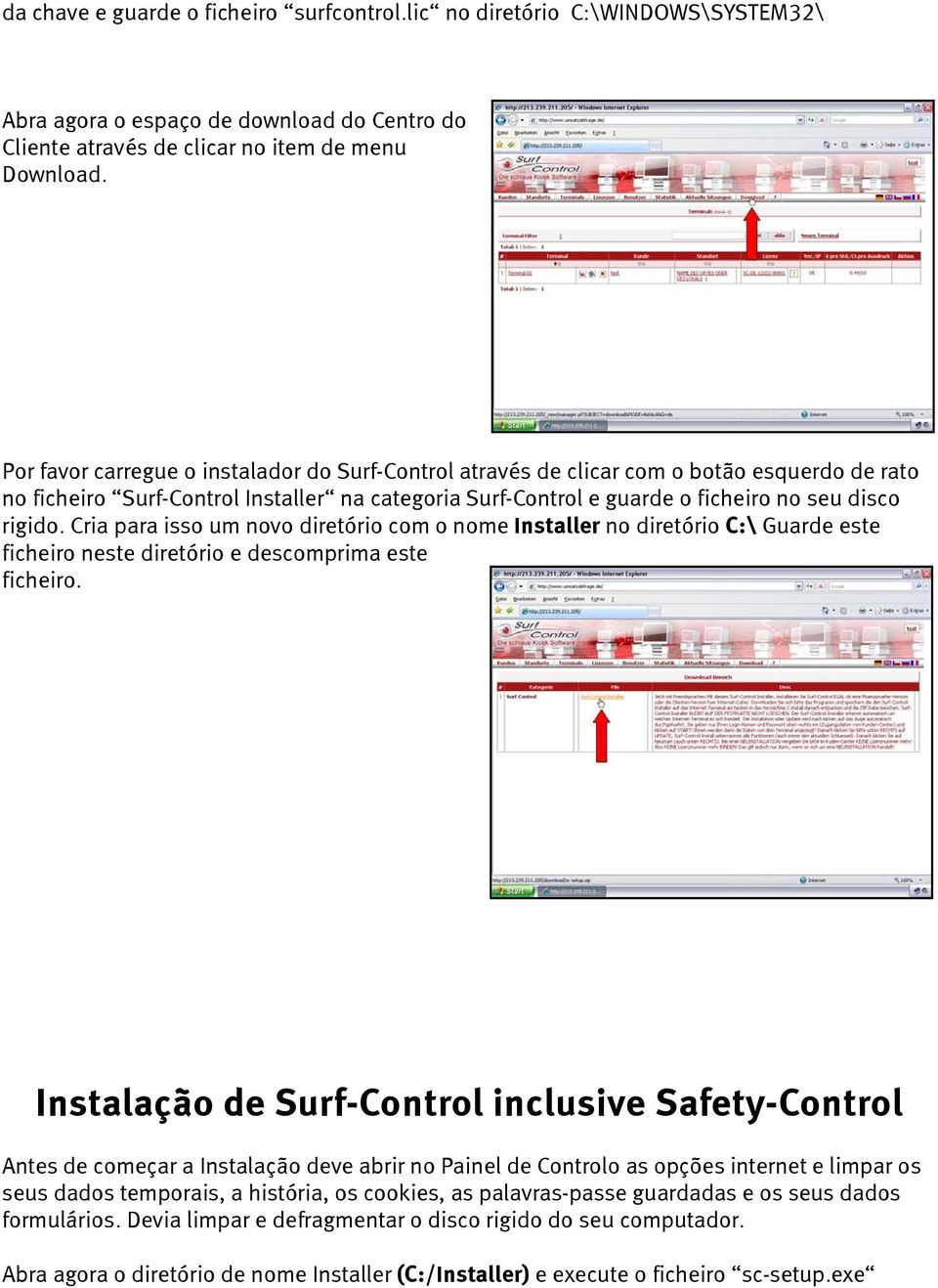 Cria para isso um novo diretório com o nome Installer no diretório C:\ Guarde este ficheiro neste diretório e descomprima este ficheiro.