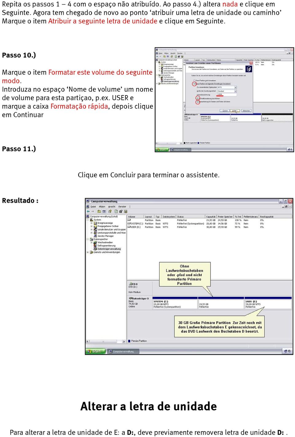 ) Marque o item Formatar este volume do seguinte modo. Introduza no espaço Nome de volume um nome de volume para esta partiçao, p.ex.