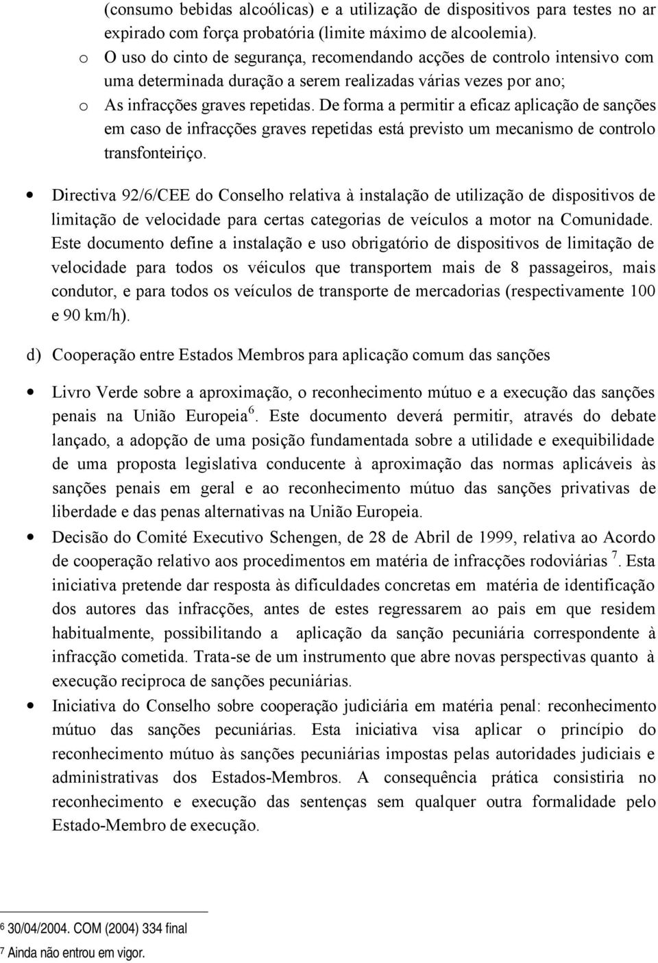 De forma a permitir a eficaz aplicação de sanções em caso de infracções graves repetidas está previsto um mecanismo de controlo transfonteiriço.