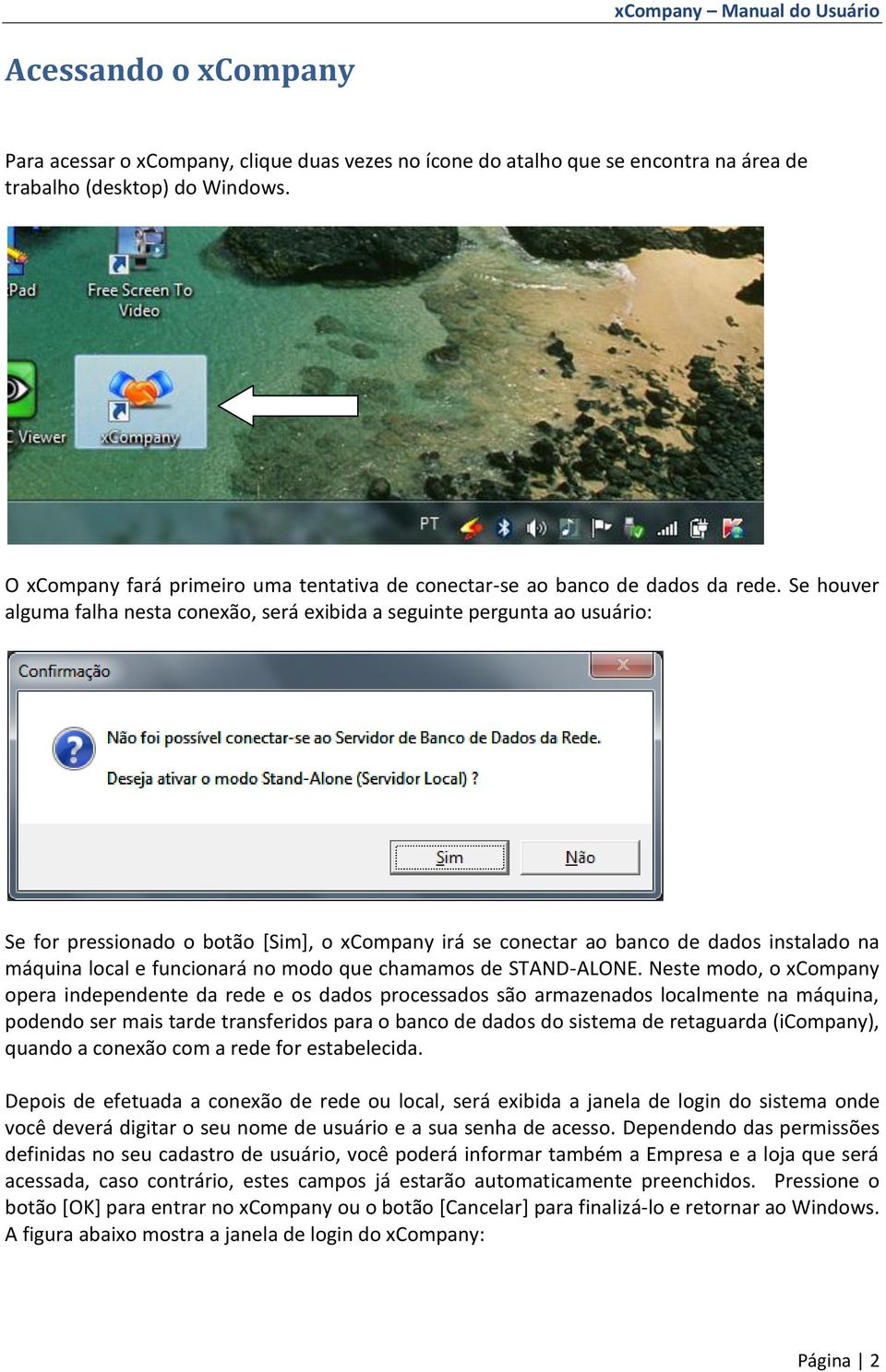 Se houver alguma falha nesta conexão, será exibida a seguinte pergunta ao usuário: Se for pressionado o botão [Sim], o xcompany irá se conectar ao banco de dados instalado na máquina local e