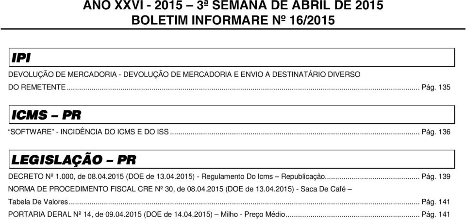 000, de 08.04.2015 (DOE de 13.04.2015) - Regulamento Do Icms Republicação... Pág. 139 NORMA DE PROCEDIMENTO FISCAL CRE Nº 30, de 08.04.2015 (DOE de 13.04.2015) - Saca De Café Tabela De Valores.