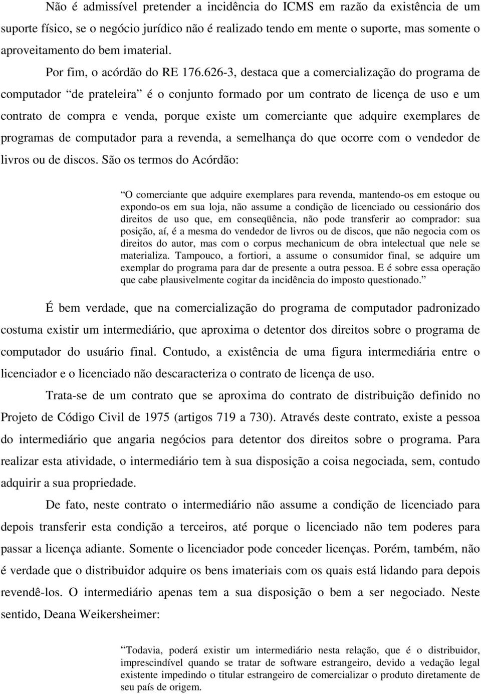 626-3, destaca que a comercialização do programa de computador de prateleira é o conjunto formado por um contrato de licença de uso e um contrato de compra e venda, porque existe um comerciante que