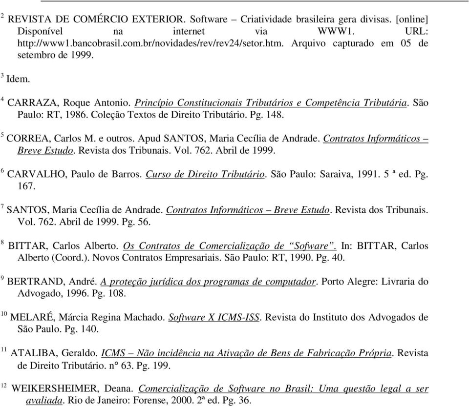 Coleção Textos de Direito Tributário. Pg. 148. 5 CORREA, Carlos M. e outros. Apud SANTOS, Maria Cecília de Andrade. Contratos Informáticos Breve Estudo. Revista dos Tribunais. Vol. 762. Abril de 1999.