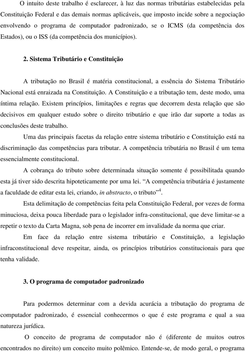 Sistema Tributário e Constituição A tributação no Brasil é matéria constitucional, a essência do Sistema Tributário Nacional está enraizada na Constituição.