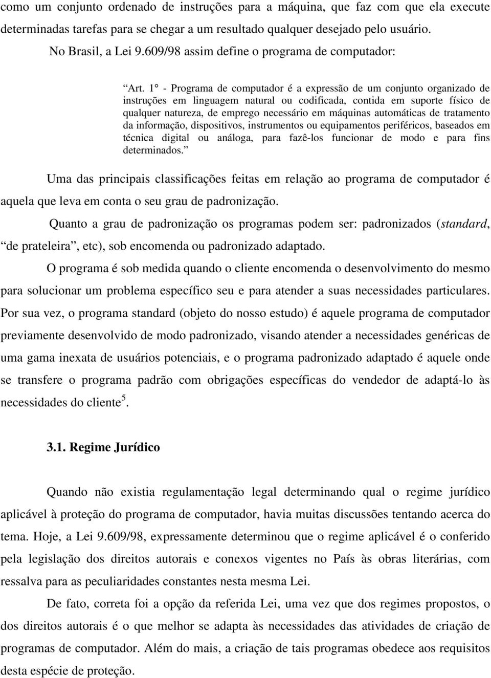 1 - Programa de computador é a expressão de um conjunto organizado de instruções em linguagem natural ou codificada, contida em suporte físico de qualquer natureza, de emprego necessário em máquinas