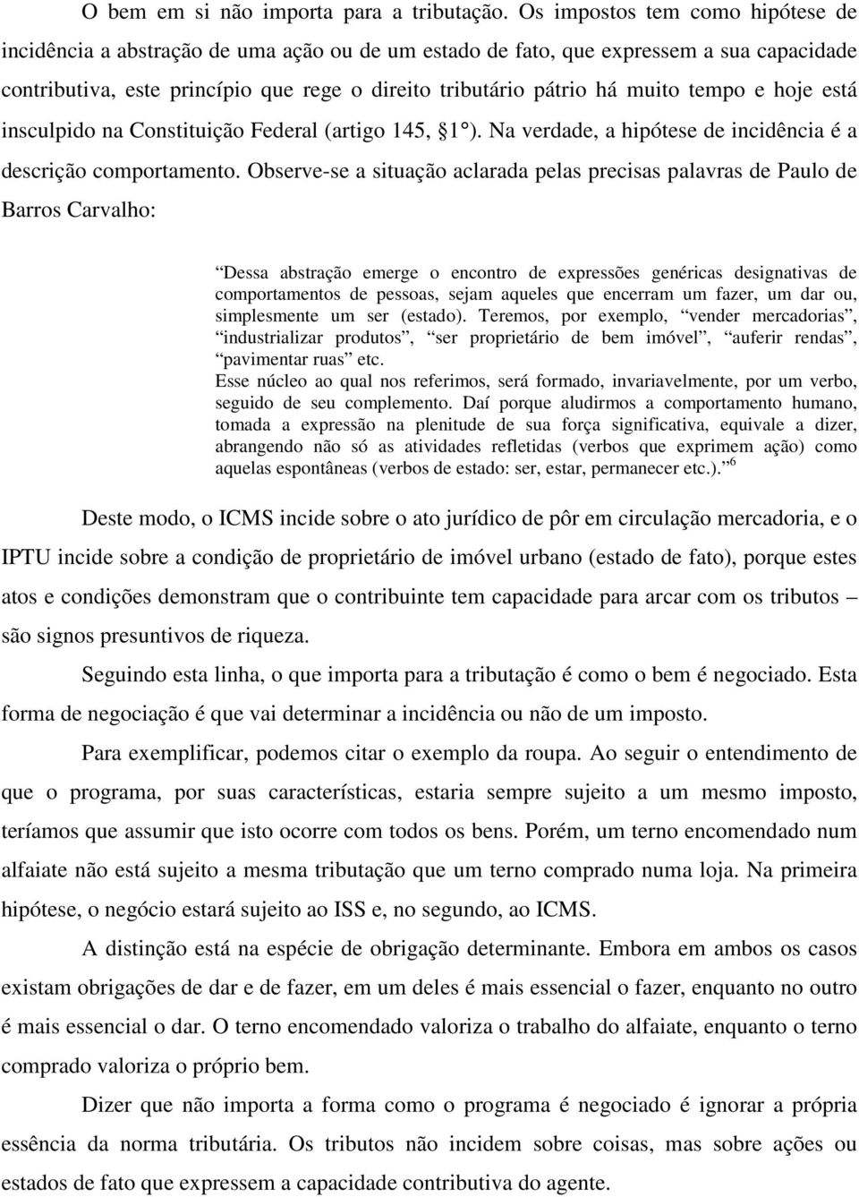 tempo e hoje está insculpido na Constituição Federal (artigo 145, 1 ). Na verdade, a hipótese de incidência é a descrição comportamento.