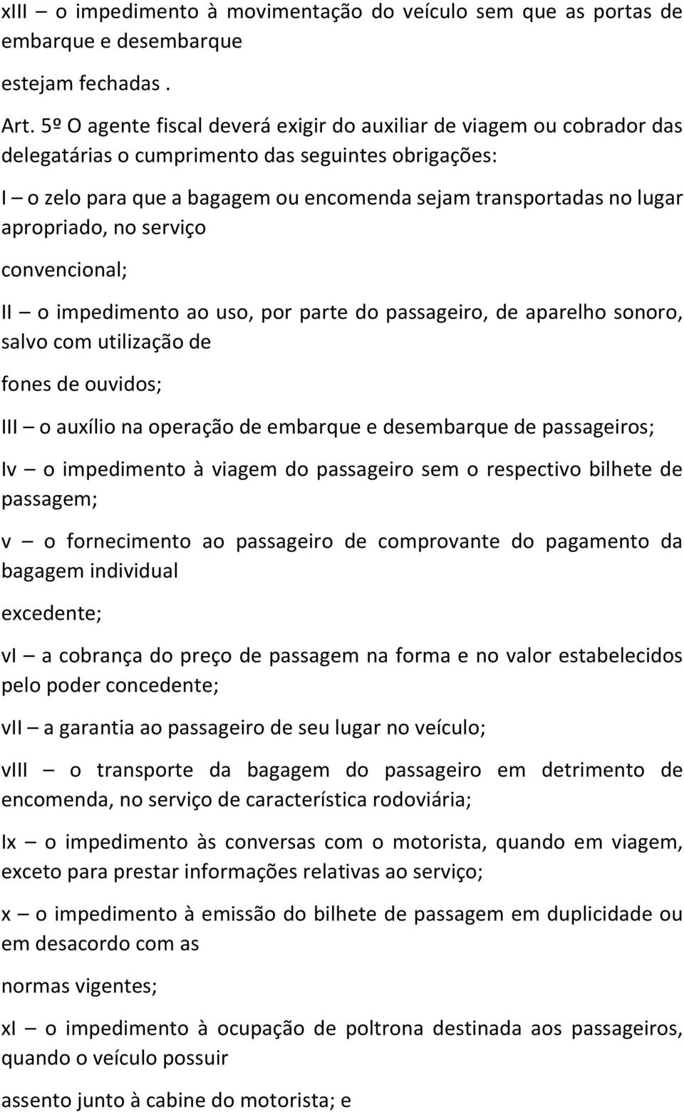 apropriado, no serviço convencional; II o impedimento ao uso, por parte do passageiro, de aparelho sonoro, salvo com utilização de fones de ouvidos; III o auxílio na operação de embarque e