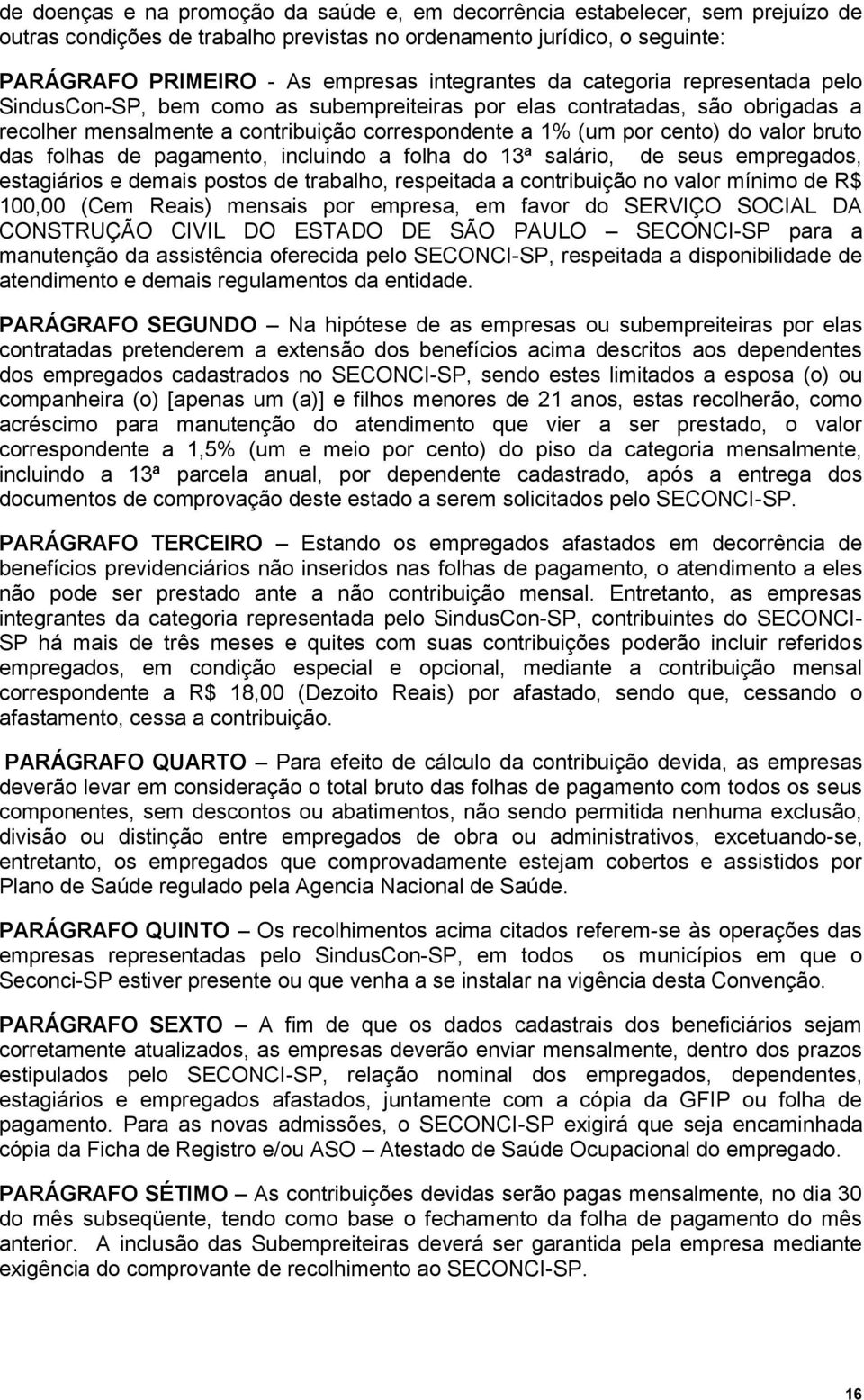 valor bruto das folhas de pagamento, incluindo a folha do 13ª salário, de seus empregados, estagiários e demais postos de trabalho, respeitada a contribuição no valor mínimo de R$ 100,00 (Cem Reais)