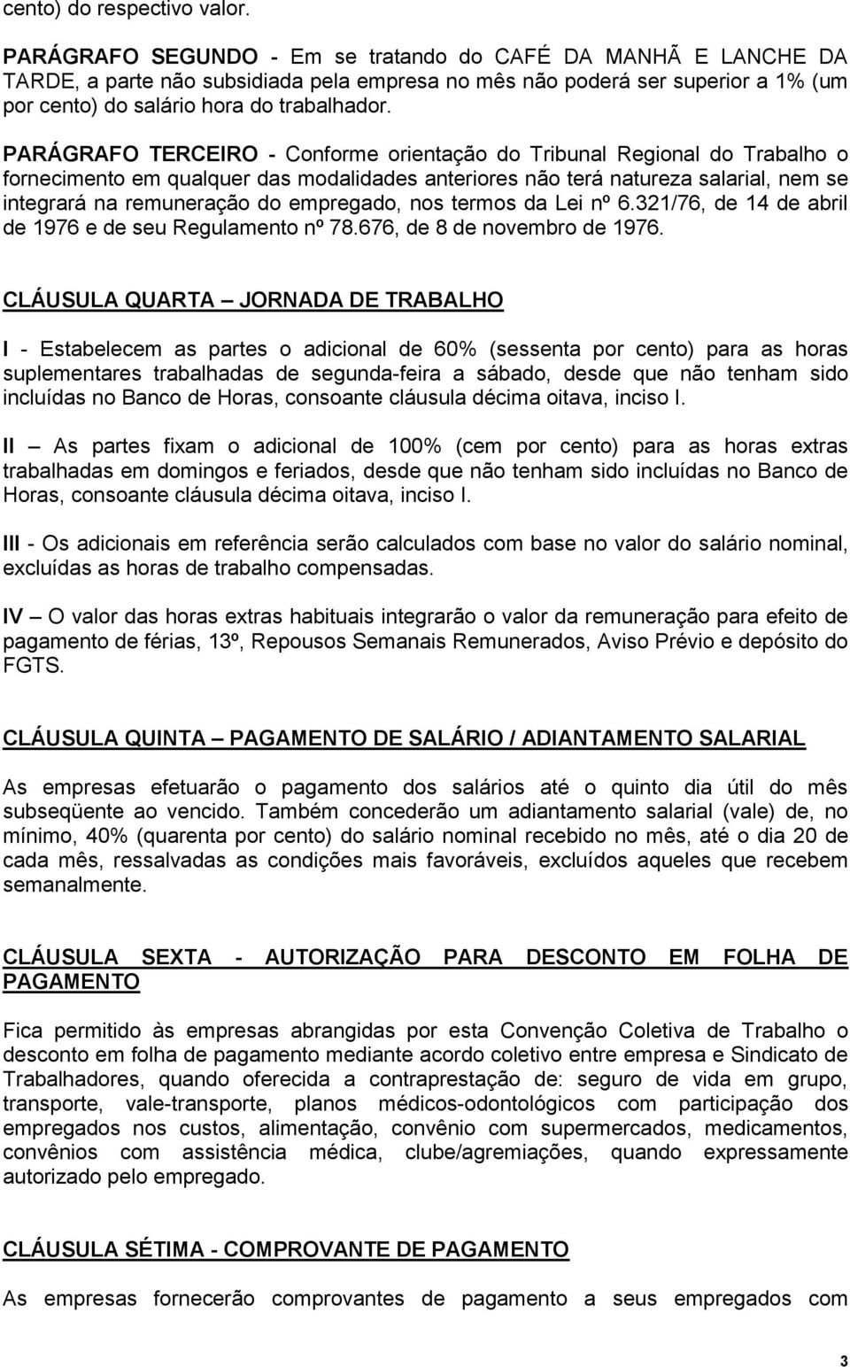 PARÁGRAFO TERCEIRO - Conforme orientação do Tribunal Regional do Trabalho o fornecimento em qualquer das modalidades anteriores não terá natureza salarial, nem se integrará na remuneração do