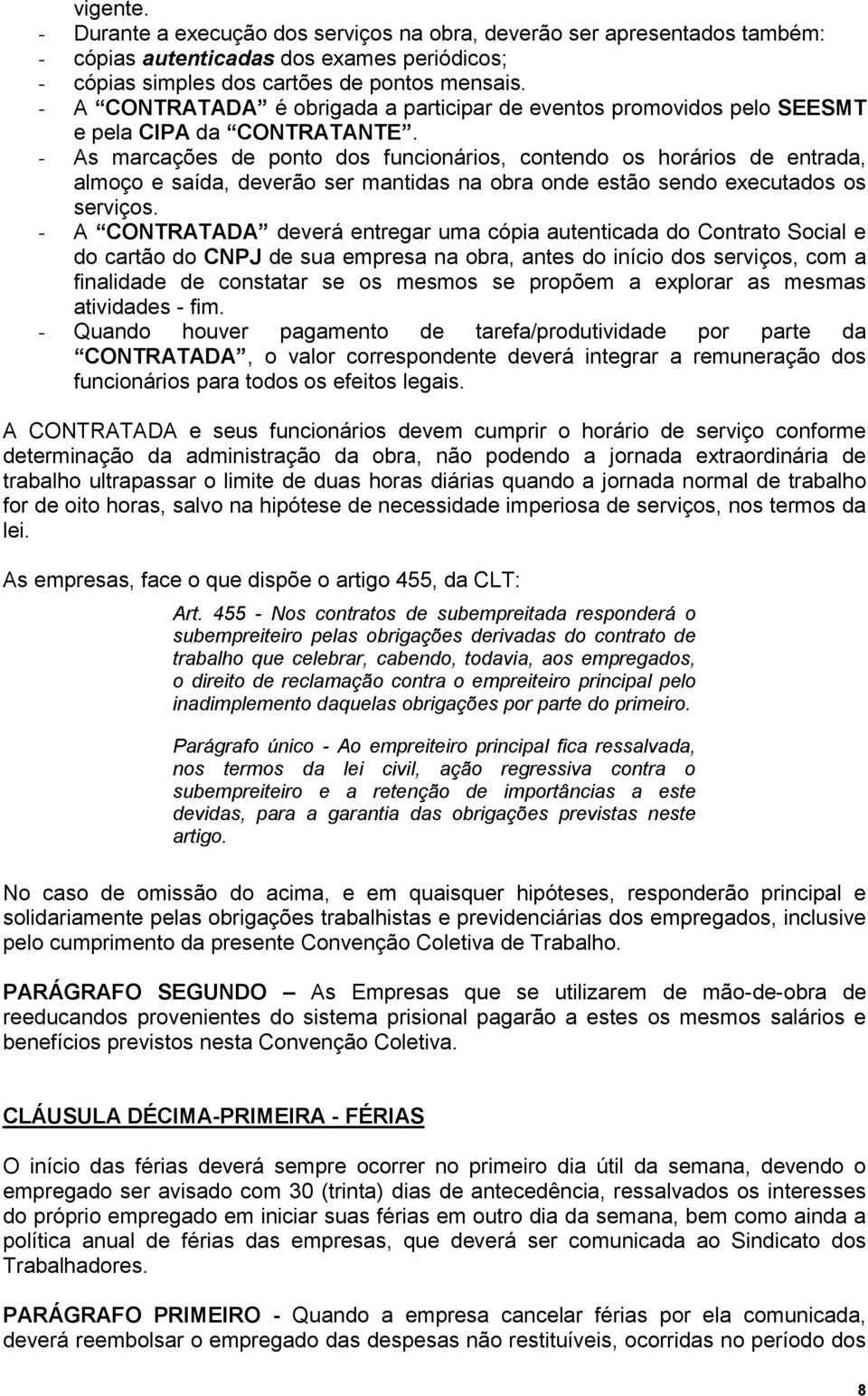 - As marcações de ponto dos funcionários, contendo os horários de entrada, almoço e saída, deverão ser mantidas na obra onde estão sendo executados os serviços.