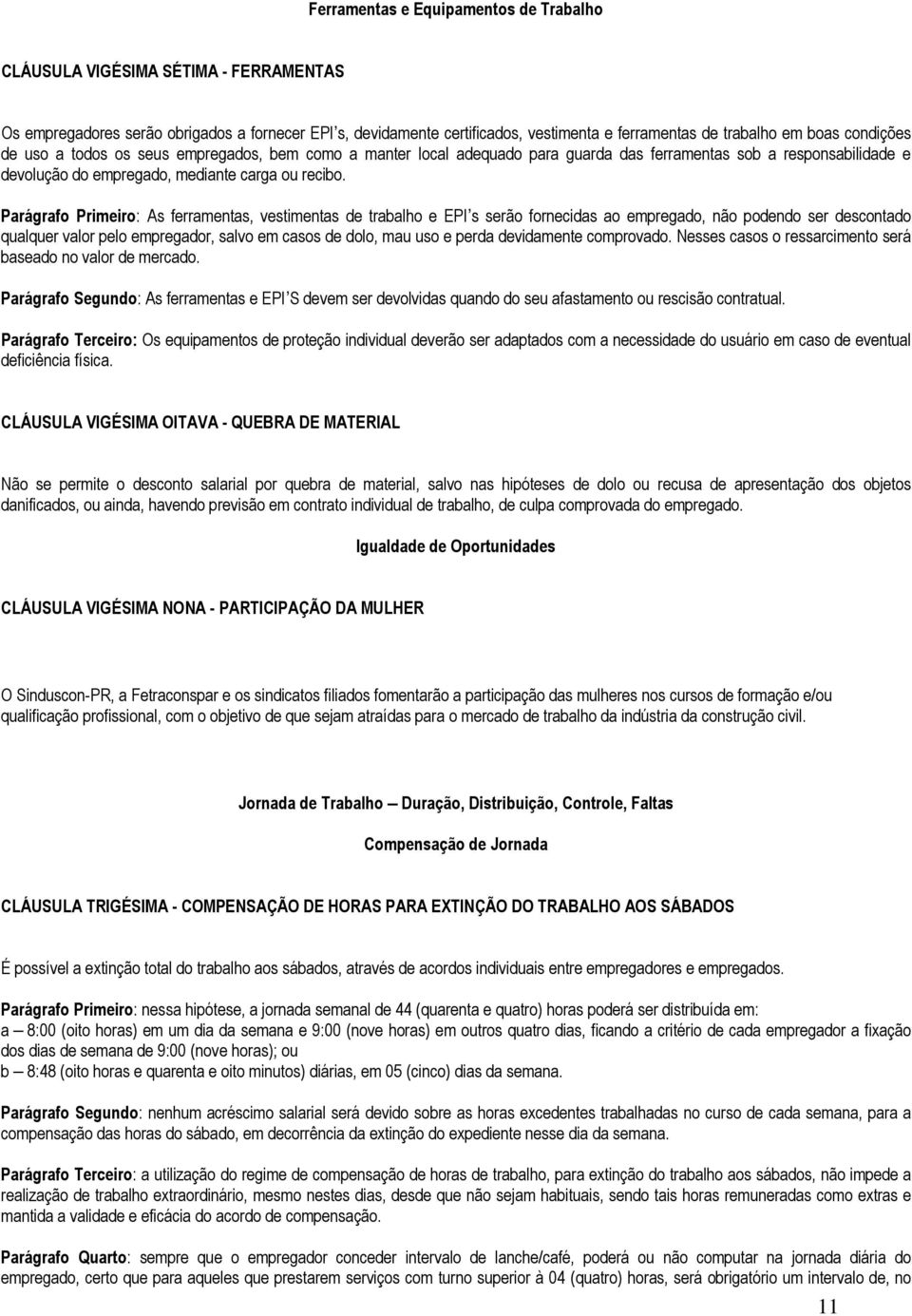 Parágrafo Primeiro: As ferramentas, vestimentas de trabalho e EPI s serão fornecidas ao empregado, não podendo ser descontado qualquer valor pelo empregador, salvo em casos de dolo, mau uso e perda