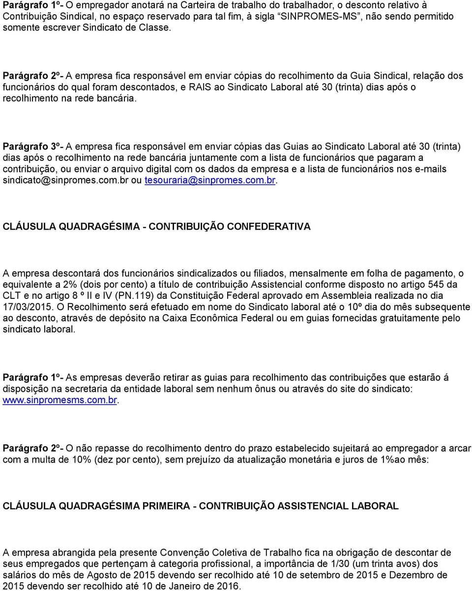 Parágrafo 2º- A empresa fica responsável em enviar cópias do recolhimento da Guia Sindical, relação dos funcionários do qual foram descontados, e RAIS ao Sindicato Laboral até 30 (trinta) dias após o