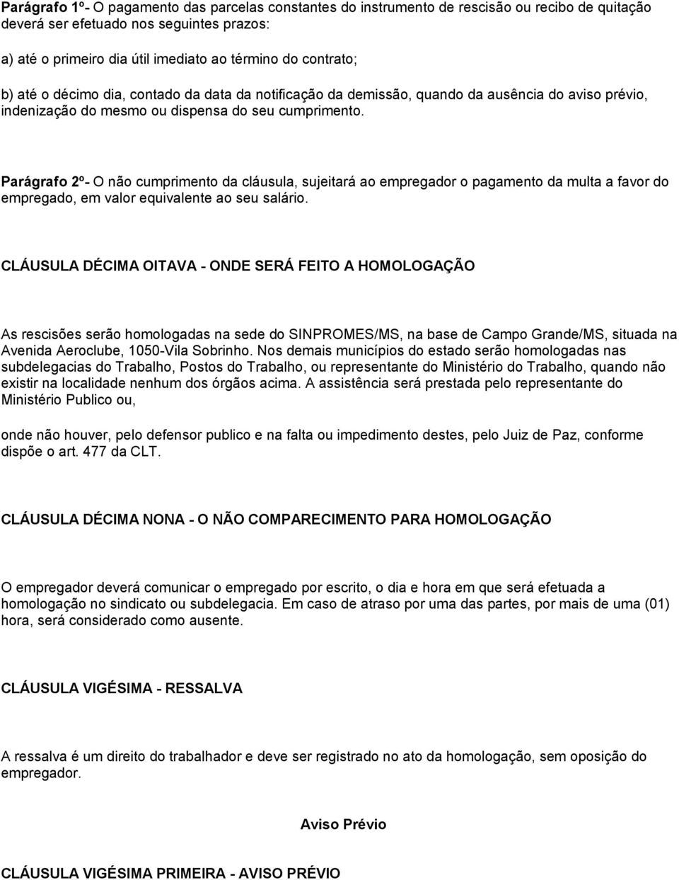 Parágrafo 2º- O não cumprimento da cláusula, sujeitará ao empregador o pagamento da multa a favor do empregado, em valor equivalente ao seu salário.