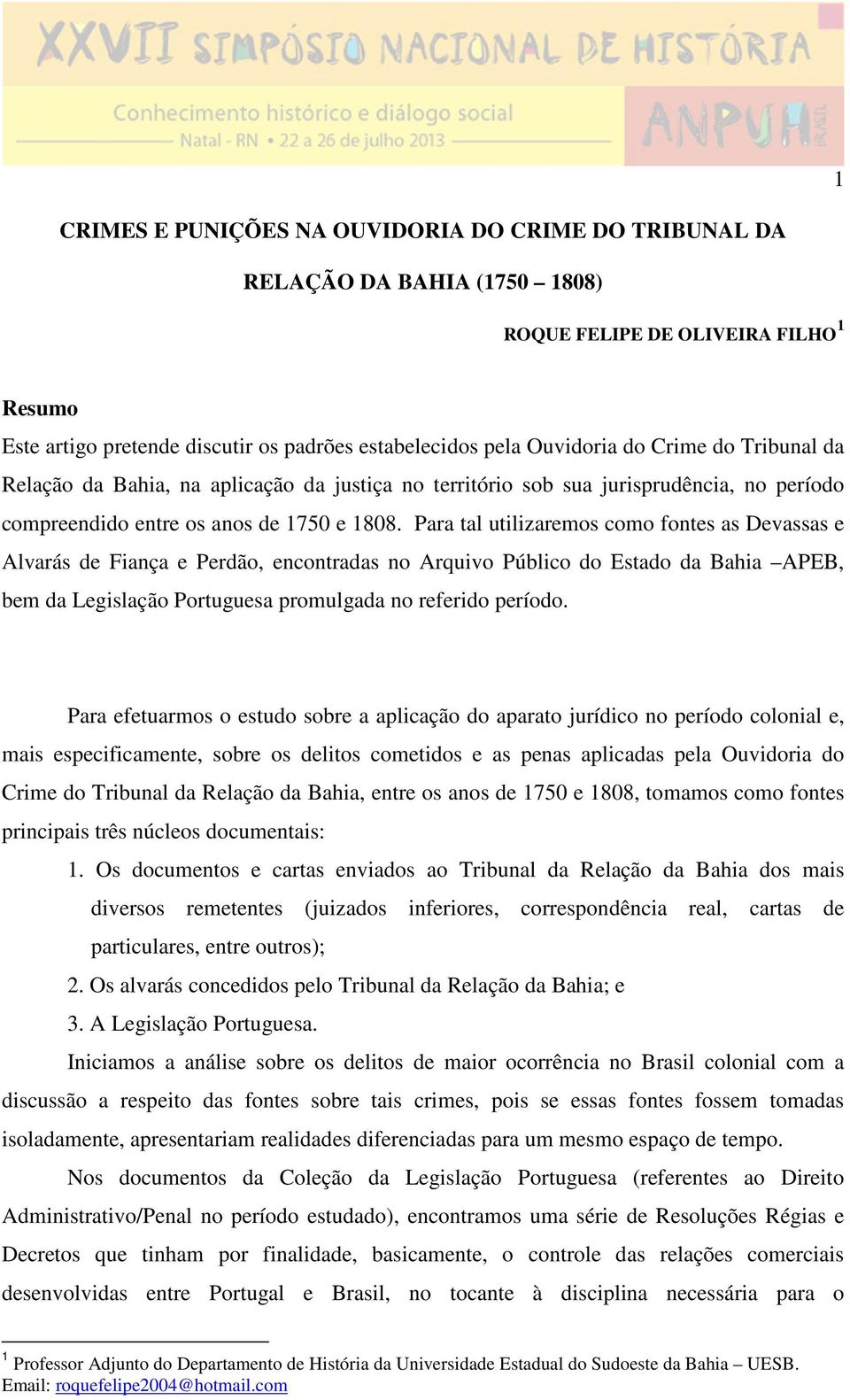 Para tal utilizaremos como fontes as Devassas e Alvarás de Fiança e Perdão, encontradas no Arquivo Público do Estado da Bahia APEB, bem da Legislação Portuguesa promulgada no referido período.