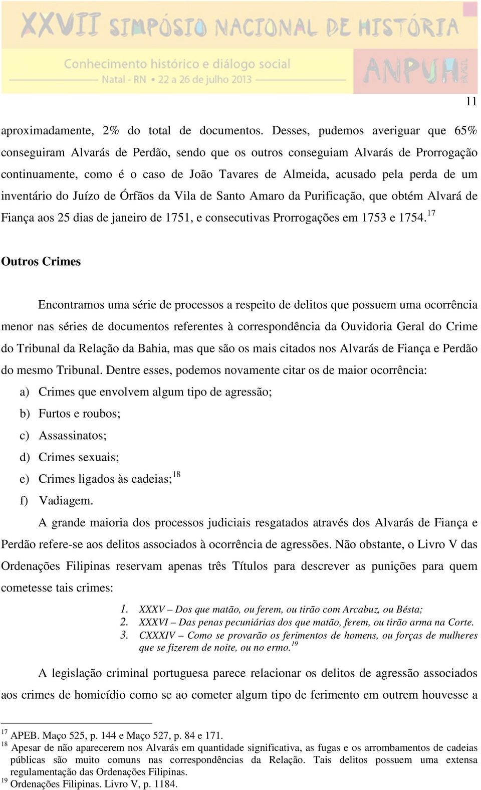 um inventário do Juízo de Órfãos da Vila de Santo Amaro da Purificação, que obtém Alvará de Fiança aos 25 dias de janeiro de 1751, e consecutivas Prorrogações em 1753 e 1754.