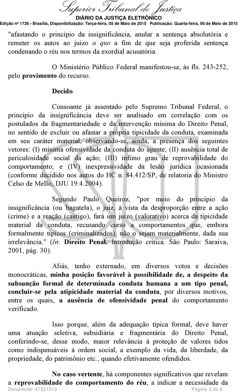 Consoante já assentado pelo Supremo Tribunal Federal, o princípio da insignificância deve ser analisado em correlação com os postulados da fragmentariedade e da intervenção mínima do Direito Penal,