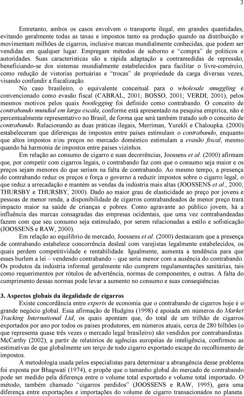 Suas características são a rápida adaptação a contramedidas de repressão, beneficiando-se dos sistemas mundialmente estabelecidos para facilitar o livre-comércio, como redução de vistorias portuárias