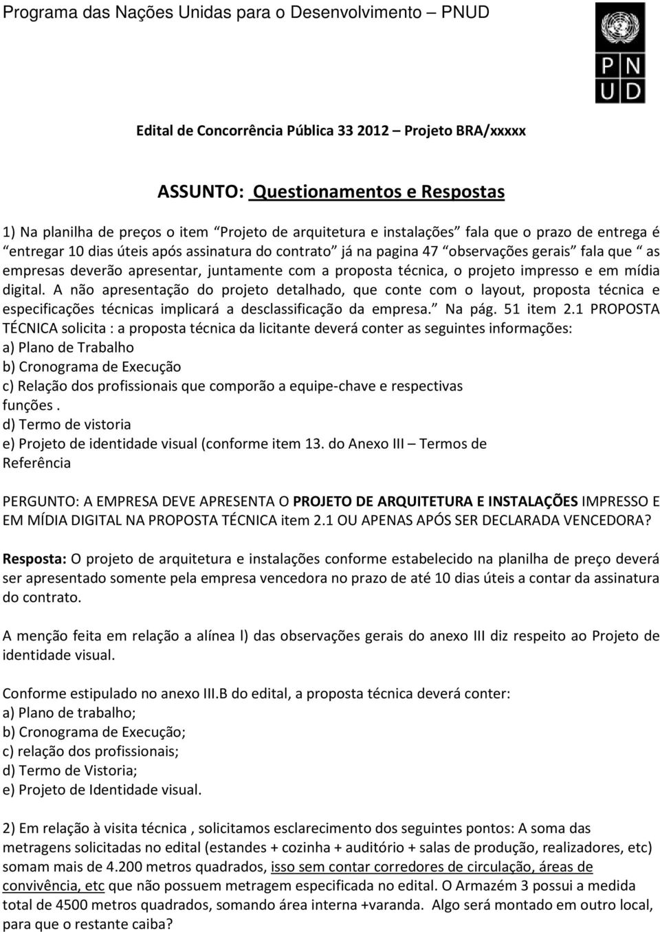 A não apresentação do projeto detalhado, que conte com o layout, proposta técnica e especificações técnicas implicará a desclassificação da empresa. Na pág. 51 item 2.