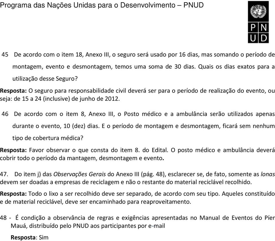 46 De acordo com o item 8, Anexo III, o Posto médico e a ambulância serão utilizados apenas durante o evento, 10 (dez) dias.