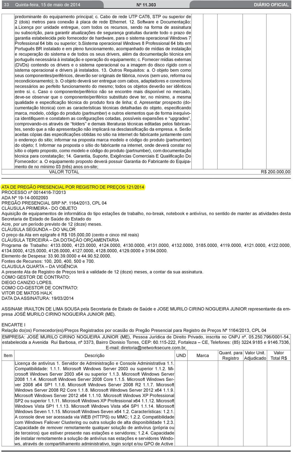 licença por unidade entregue, com todos os recursos, sendo na forma de assinatura ou subscrição, para garantir atualizações de segurança gratuitas durante todo o prazo de garantia estabelecida pelo