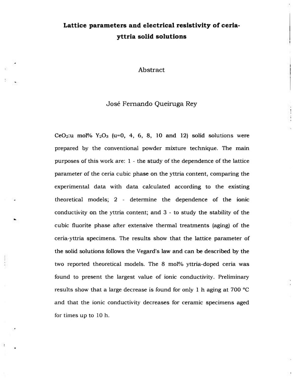 The main purposes of this work are: 1 - the study of the dependence of the lattice parameter of the ceria cubic phase on the yttria content, comparing the experimental data with data calculated