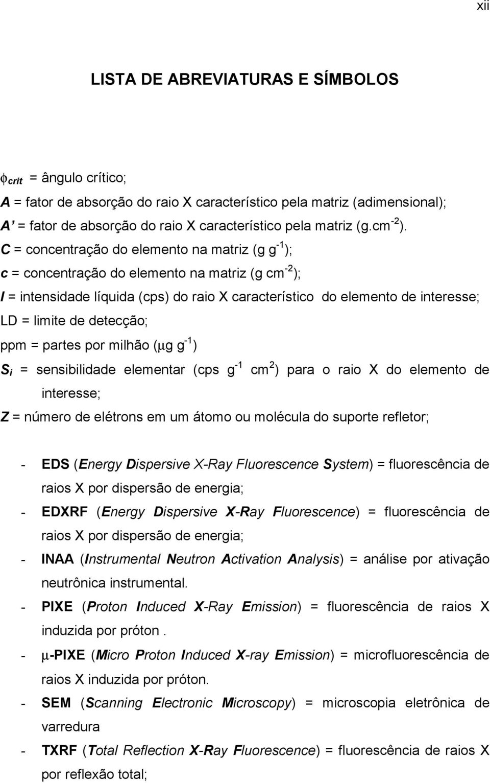 C = concentração do elemento na matriz (g g -1 ); c = concentração do elemento na matriz (g cm -2 ); I = intensidade líquida (cps) do raio X característico do elemento de interesse; LD = limite de