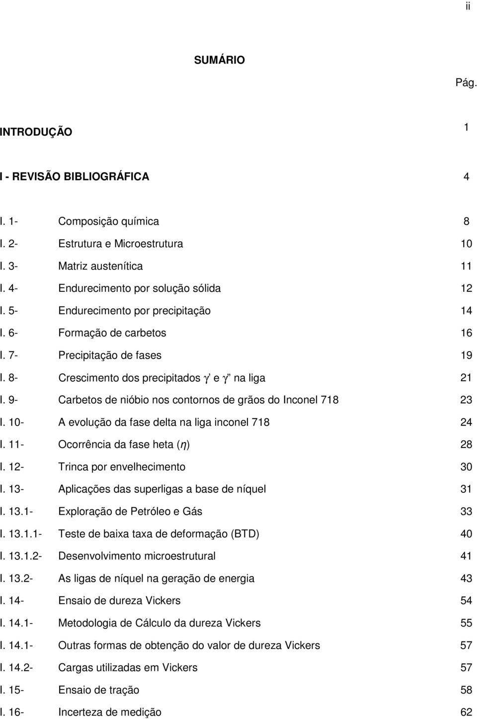 9- Carbetos de nióbio nos contornos de grãos do Inconel 718 23 I. 10- A evolução da fase delta na liga inconel 718 24 I. 11- Ocorrência da fase heta (η) 28 I. 12- Trinca por envelhecimento 30 I.