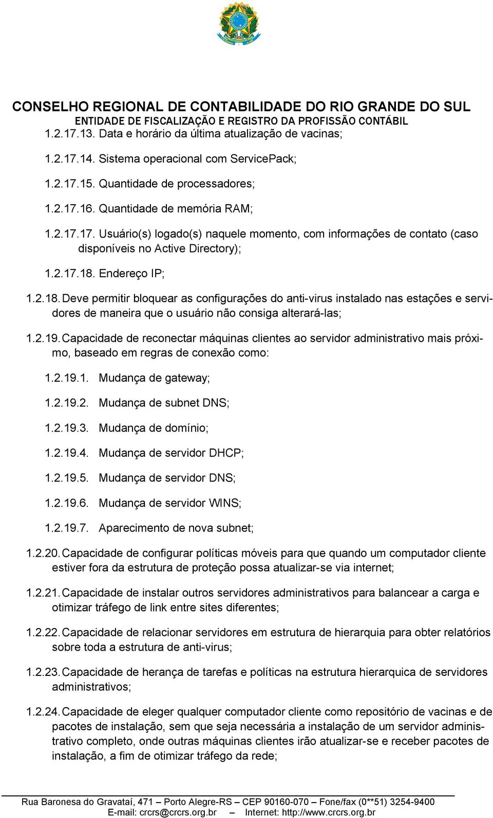 Capacidade de reconectar máquinas clientes ao servidor administrativo mais próximo, baseado em regras de conexão como: 1.2.19.1. Mudança de gateway; 1.2.19.2. Mudança de subnet DNS; 1.2.19.3.