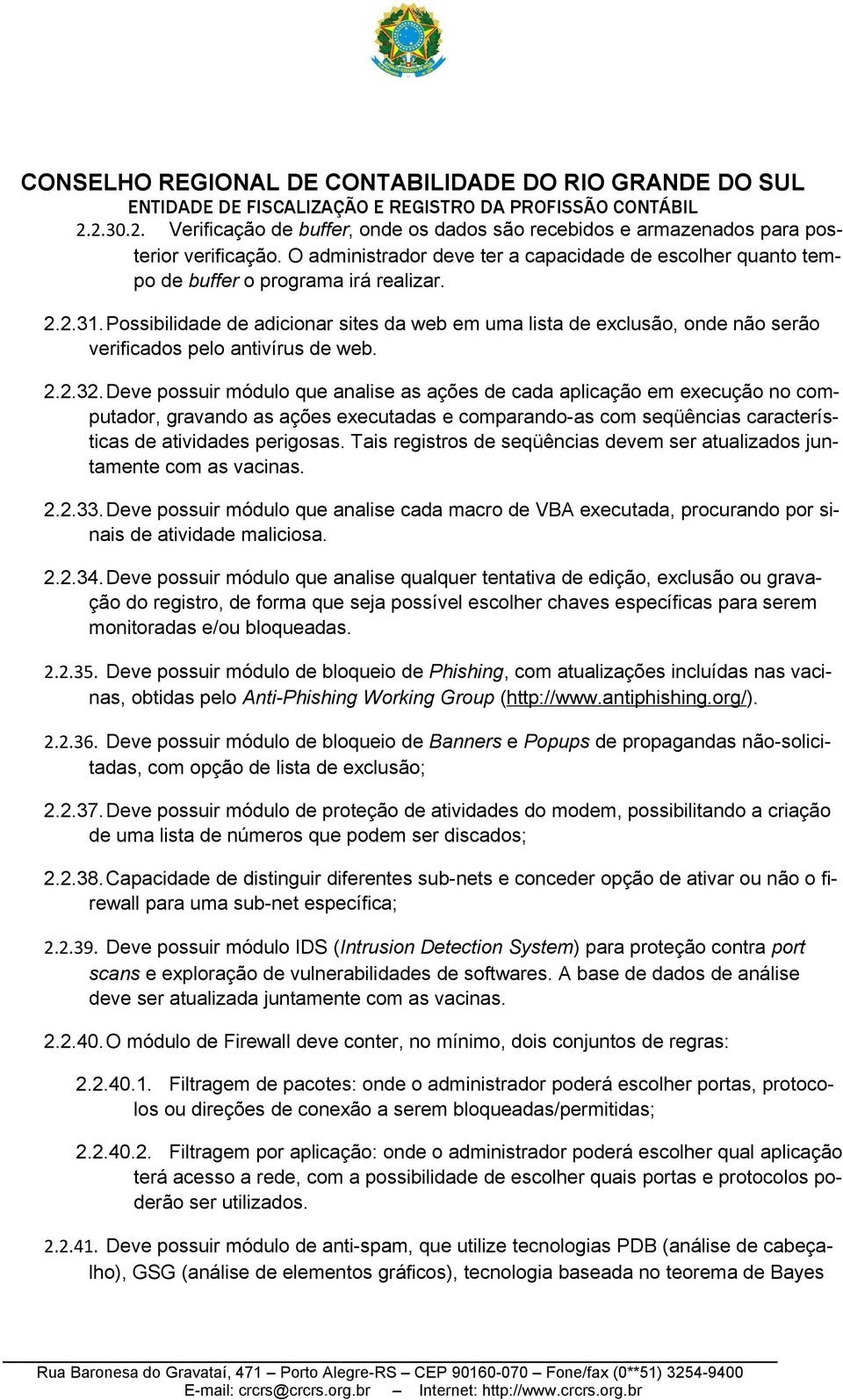 Deve possuir módulo que analise as ações de cada aplicação em execução no computador, gravando as ações executadas e comparando-as com seqüências características de atividades perigosas.